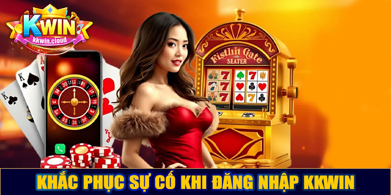 Khắc phục sự cố khi đăng nhập Kkwin